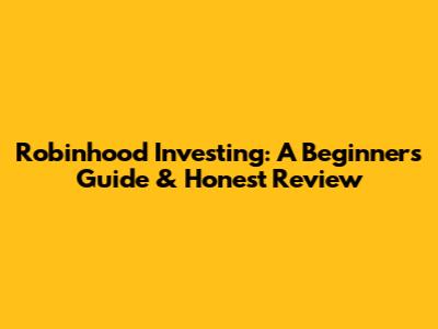 Robinhood Investing: A Beginner's Guide & Honest Review