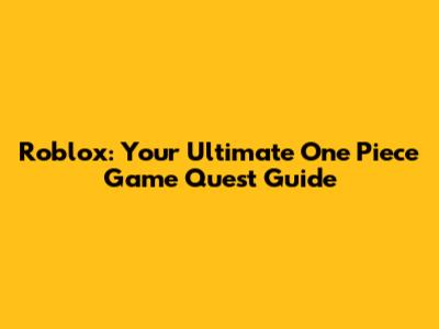Roblox: Your Ultimate One Piece Game Quest Guide