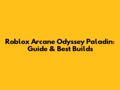 Roblox Arcane Odyssey Paladin: Guide & Best Builds
