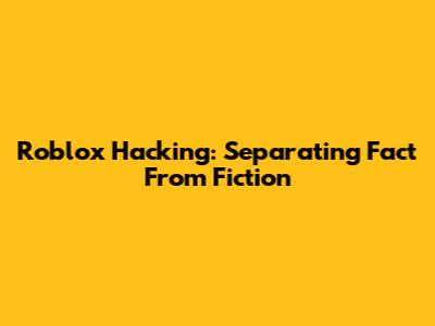 Roblox Hacking: Separating Fact From Fiction