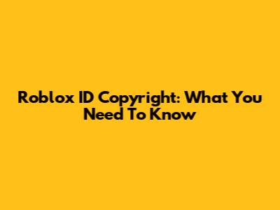 Roblox ID Copyright: What You Need To Know
