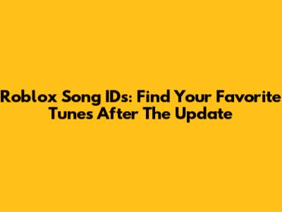 Roblox Song IDs: Find Your Favorite Tunes After The Update