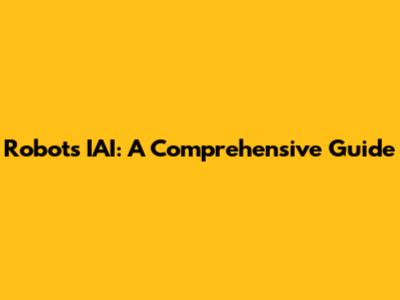 Robots IAI: A Comprehensive Guide