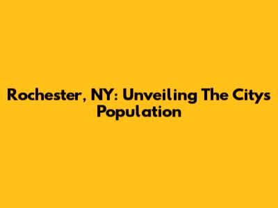 Rochester, NY: Unveiling The City's Population