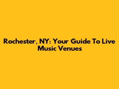 Rochester, NY: Your Guide To Live Music Venues