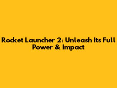Rocket Launcher 2: Unleash Its Full Power & Impact
