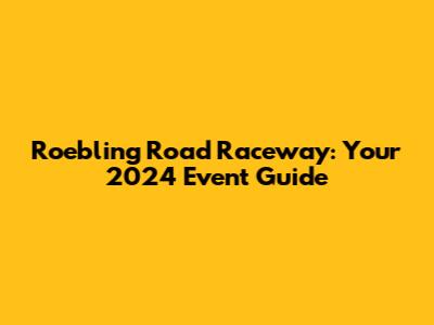 Roebling Road Raceway: Your 2024 Event Guide