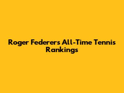 Roger Federer's All-Time Tennis Rankings