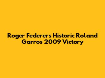 Roger Federer's Historic Roland Garros 2009 Victory