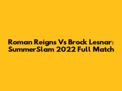 Roman Reigns Vs Brock Lesnar: SummerSlam 2022 Full Match