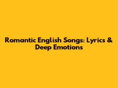 Romantic English Songs: Lyrics & Deep Emotions