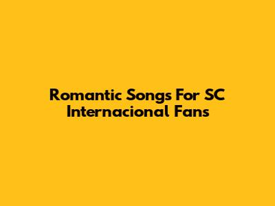 Romantic Songs For SC Internacional Fans