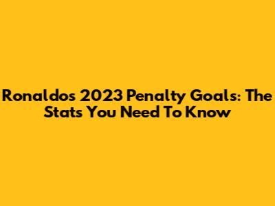 Ronaldo's 2023 Penalty Goals: The Stats You Need To Know