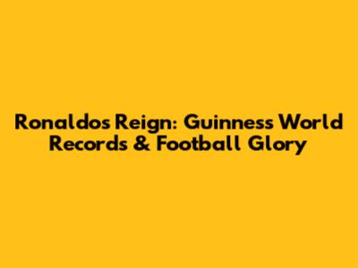 Ronaldo's Reign: Guinness World Records & Football Glory