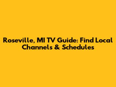 Roseville, MI TV Guide: Find Local Channels & Schedules