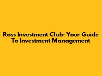 Ross Investment Club: Your Guide To Investment Management