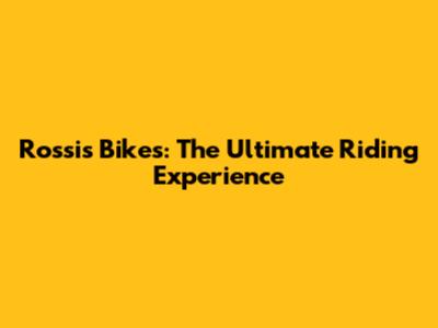 Rossi's Bikes: The Ultimate Riding Experience