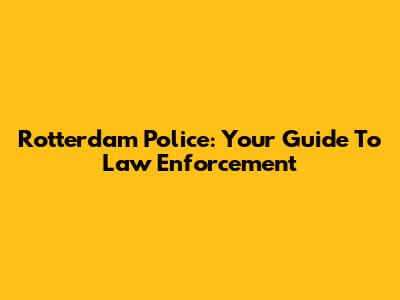 Rotterdam Police: Your Guide To Law Enforcement
