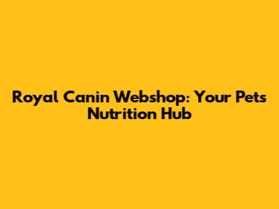 Royal Canin Webshop: Your Pet's Nutrition Hub
