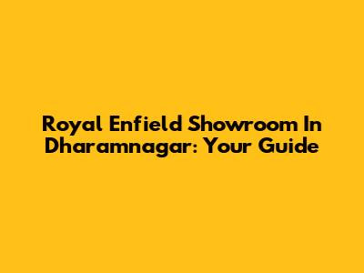 Royal Enfield Showroom In Dharamnagar: Your Guide