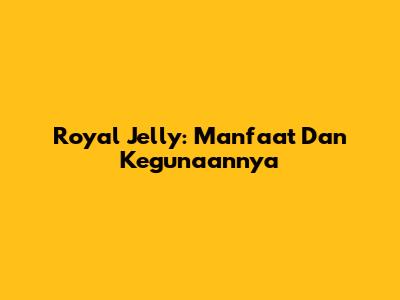 Royal Jelly: Manfaat Dan Kegunaannya