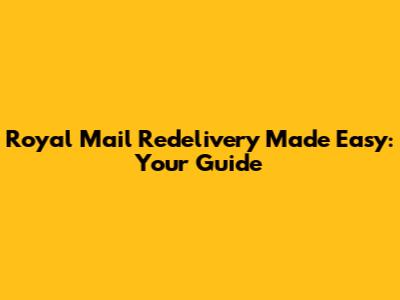 Royal Mail Redelivery Made Easy: Your Guide
