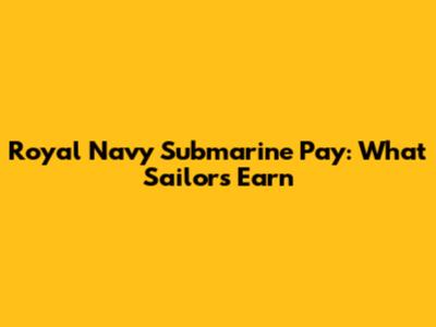 Royal Navy Submarine Pay: What Sailors Earn