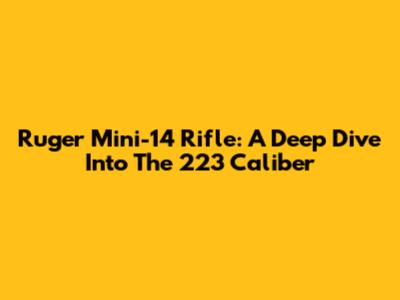 Ruger Mini-14 Rifle: A Deep Dive Into The 223 Caliber