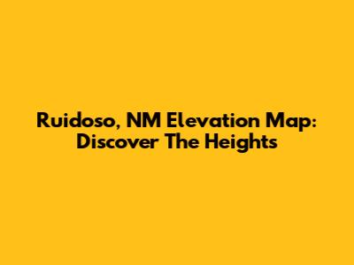 Ruidoso, NM Elevation Map: Discover The Heights