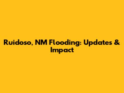 Ruidoso, NM Flooding: Updates & Impact