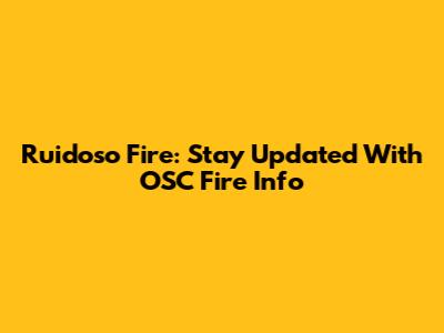 Ruidoso Fire: Stay Updated With OSC Fire Info
