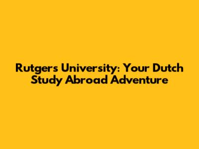 Rutgers University: Your Dutch Study Abroad Adventure