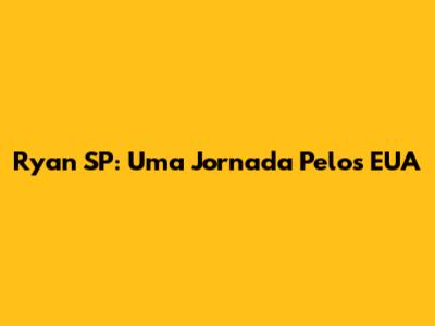 Ryan SP: Uma Jornada Pelos EUA