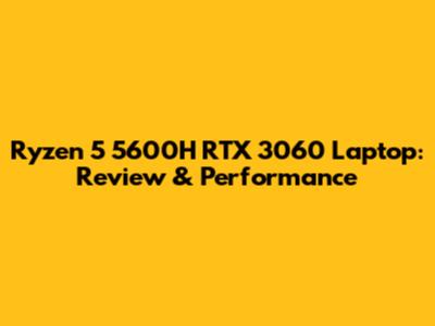 Ryzen 5 5600H RTX 3060 Laptop: Review & Performance