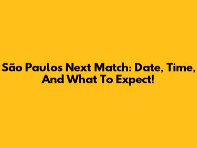 São Paulo's Next Match: Date, Time, And What To Expect!