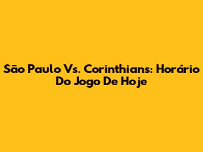 São Paulo Vs. Corinthians: Horário Do Jogo De Hoje