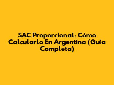 SAC Proporcional: Cómo Calcularlo En Argentina (Guía Completa)
