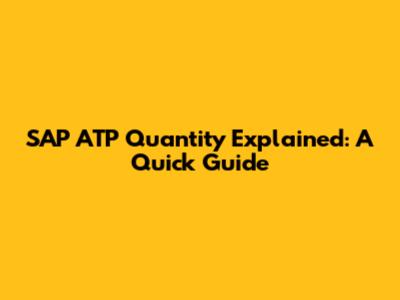 SAP ATP Quantity Explained: A Quick Guide