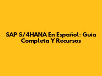 SAP S/4HANA En Español: Guía Completa Y Recursos