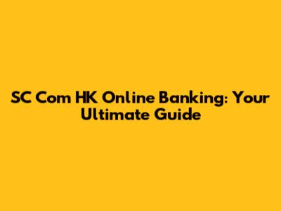 SC Com HK Online Banking: Your Ultimate Guide