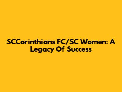 SCCorinthians FC/SC Women: A Legacy Of Success