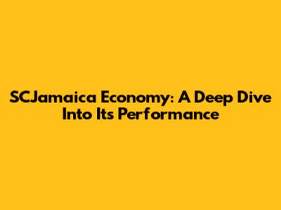 SCJamaica Economy: A Deep Dive Into Its Performance