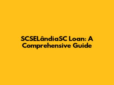 SCSELândiaSC Loan: A Comprehensive Guide