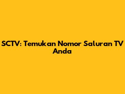 SCTV: Temukan Nomor Saluran TV Anda