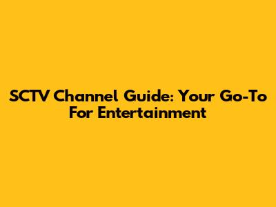 SCTV Channel Guide: Your Go-To For Entertainment