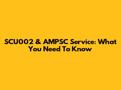 SCU002 & AMPSC Service: What You Need To Know