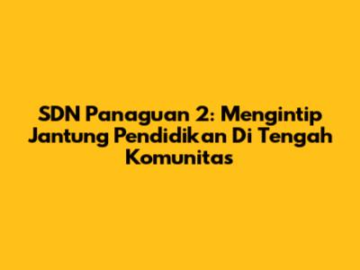 SDN Panaguan 2: Mengintip Jantung Pendidikan Di Tengah Komunitas