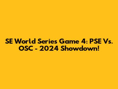 SE World Series Game 4: PSE Vs. OSC - 2024 Showdown!