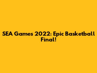 SEA Games 2022: Epic Basketball Final!