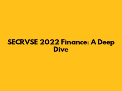SECRVSE 2022 Finance: A Deep Dive